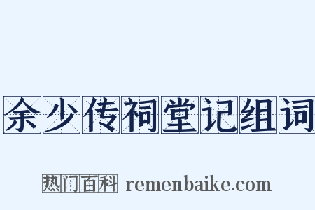 余少传祠堂记组词是什么意思的图片